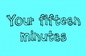 Your-Fifteen-Minutes-BIG1